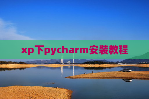 xp下pycharm安装教程 xp下pycharm安装教程